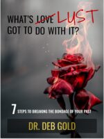 What’s Lust Got to Do With It?: 7 Steps to Breaking the Bondage of Your Past