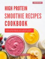 High Protein Smoothie Recipes Cookbook: a Collection of Healthy and Delicious High Protein Smoothie Recipes You Can Easily Make at Home in 2026!