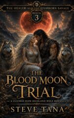 The Blood Moon Trial : a Claimed Mate Highland Wolf Romance: Fated Mates Paranormal Shifter Romance Book Three Healer and the Highborn Savage