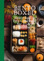 Bento Boxed: Bento Lunch Box Cookbook for Every Season, Perfect for Work, School and Date | 80 Tasty Bento Recipes for Beginners and Experts