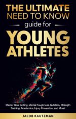 The Ultimate Need-to-know Guide for Young Athletes: Master Goal Setting, Mental Toughness, Nutrition, Strength Training, Academic Balance, Injury Prevention, and More!