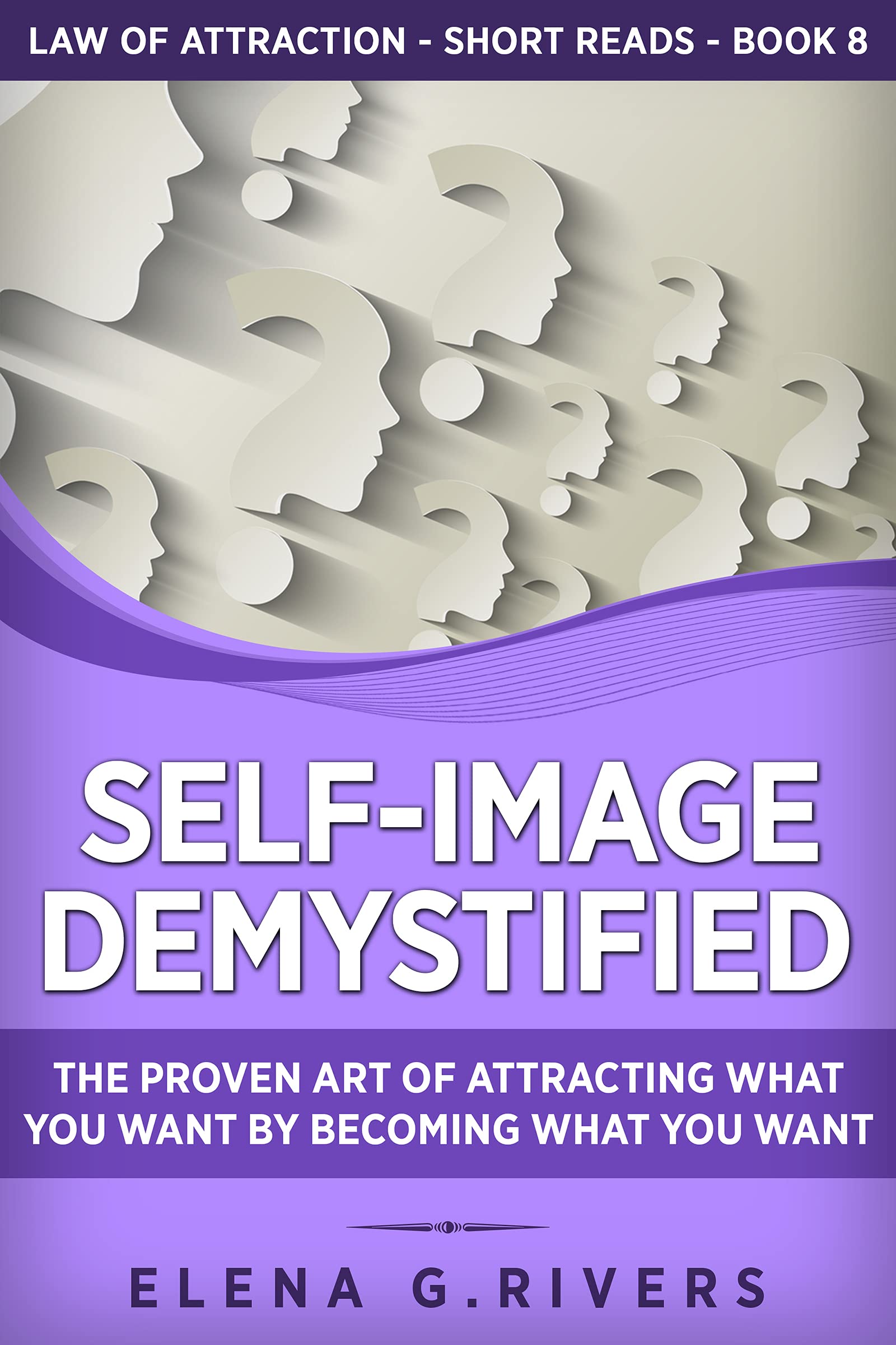 Self-image Demystified: the Proven Art of Attracting What You Want by Becoming What You Want of Attraction Short Reads Book