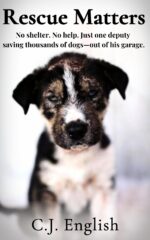 Rescue Matters: 4 Years. 4 Thousand Dogs. an Incredible True Story of Rescue and Redemption.