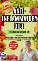 The Ultimate Anti-inflammatory Diet for Women Over 60: Delicious Recipes, 4-week Meal Plans & Simple Strategies to Reduce Inflammation, Boost Energy, and Support Healthy Aging After 60