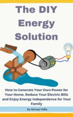 The Diy Energy Solution: How to Generate Your Own Power for Your Home, Reduce Your Electric Bills and Enjoy Energy Independence for Your Family