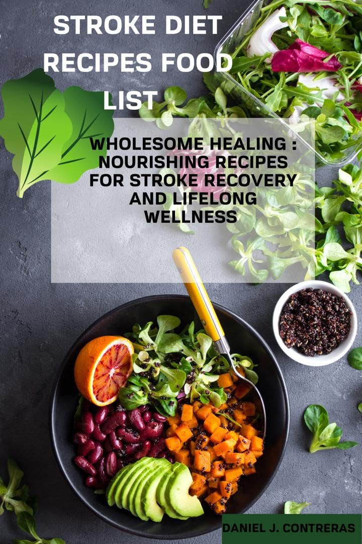 Stroke Diet Recipes Food List : Wholesome Healing: Nourishing Recipes for Stroke Recovery and Lifelong Wellness Healthy Living