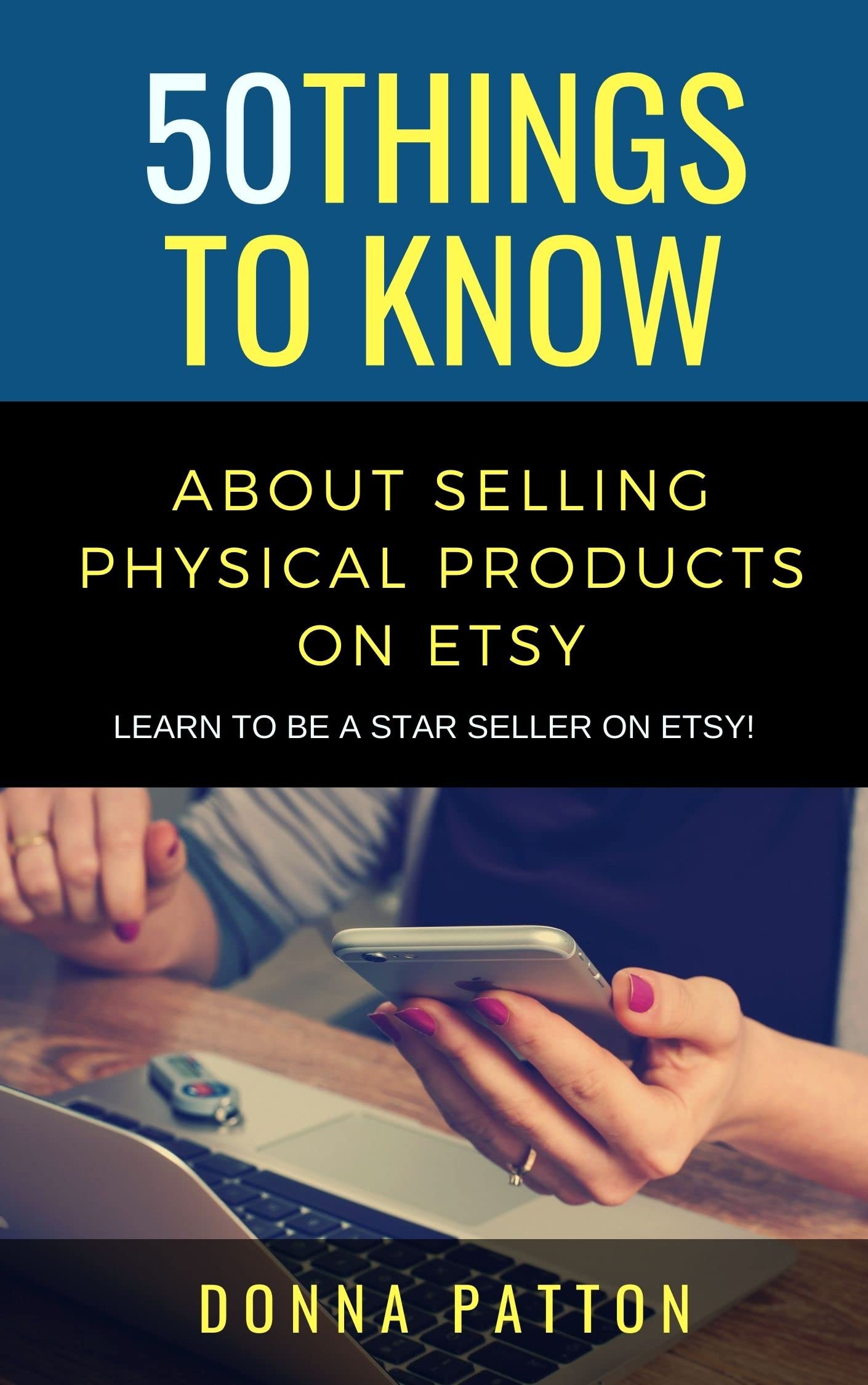 50 Things to Know About Selling Physical Products on Etsy : Learn to Be a Star Seller on Etsy! Things to Know Becoming Series: Practical Guides for ... Learning Skills, and Building Your