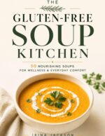 The Gluten-free Soup Kitchen: Comfort in Every Bowl: 50 Easy, Nourishing, and Healing Gluten-free Soup Recipes