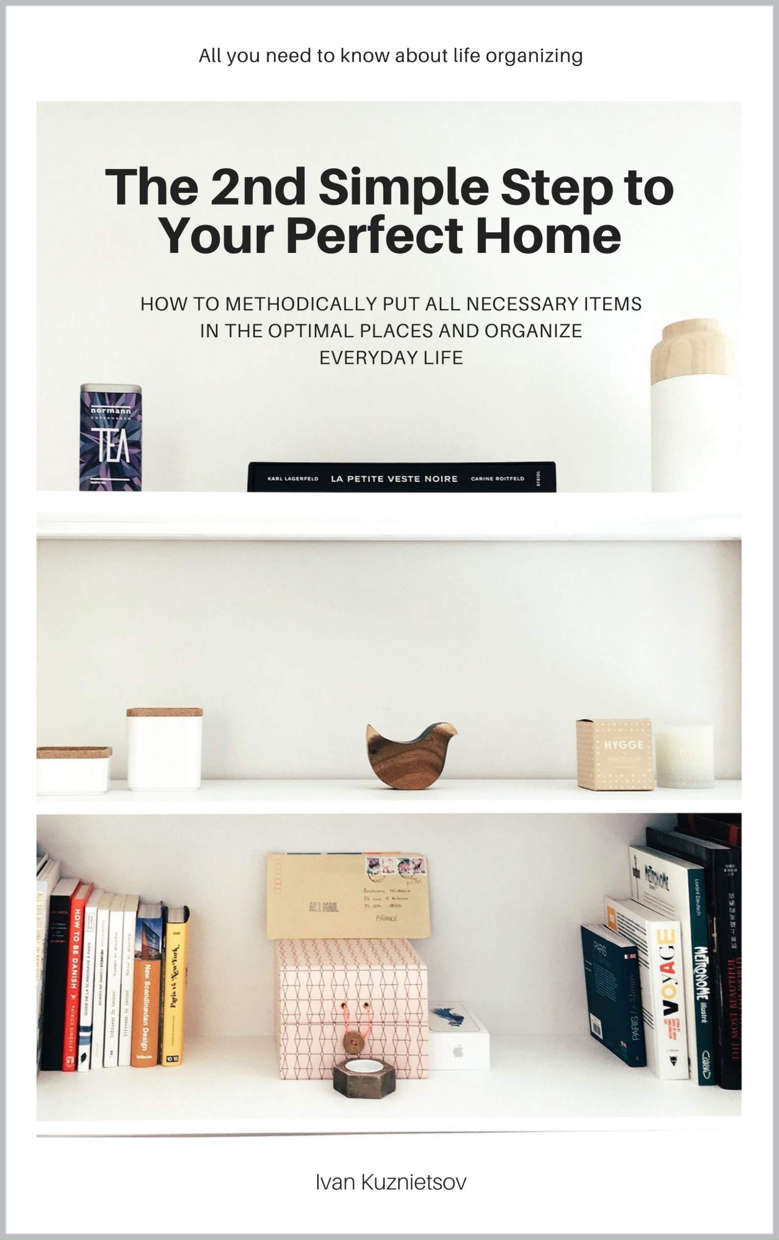 The 2nd Simple Step to Your Perfect Home: How to Methodically Put All Necessary Items in the Optimal Places and Organize Everyday Life