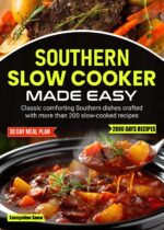 Southern Slow Cooker Made Easy: Classic Comforting Southern Dishes Crafted With More Than 200 Slow-cooked Recipes