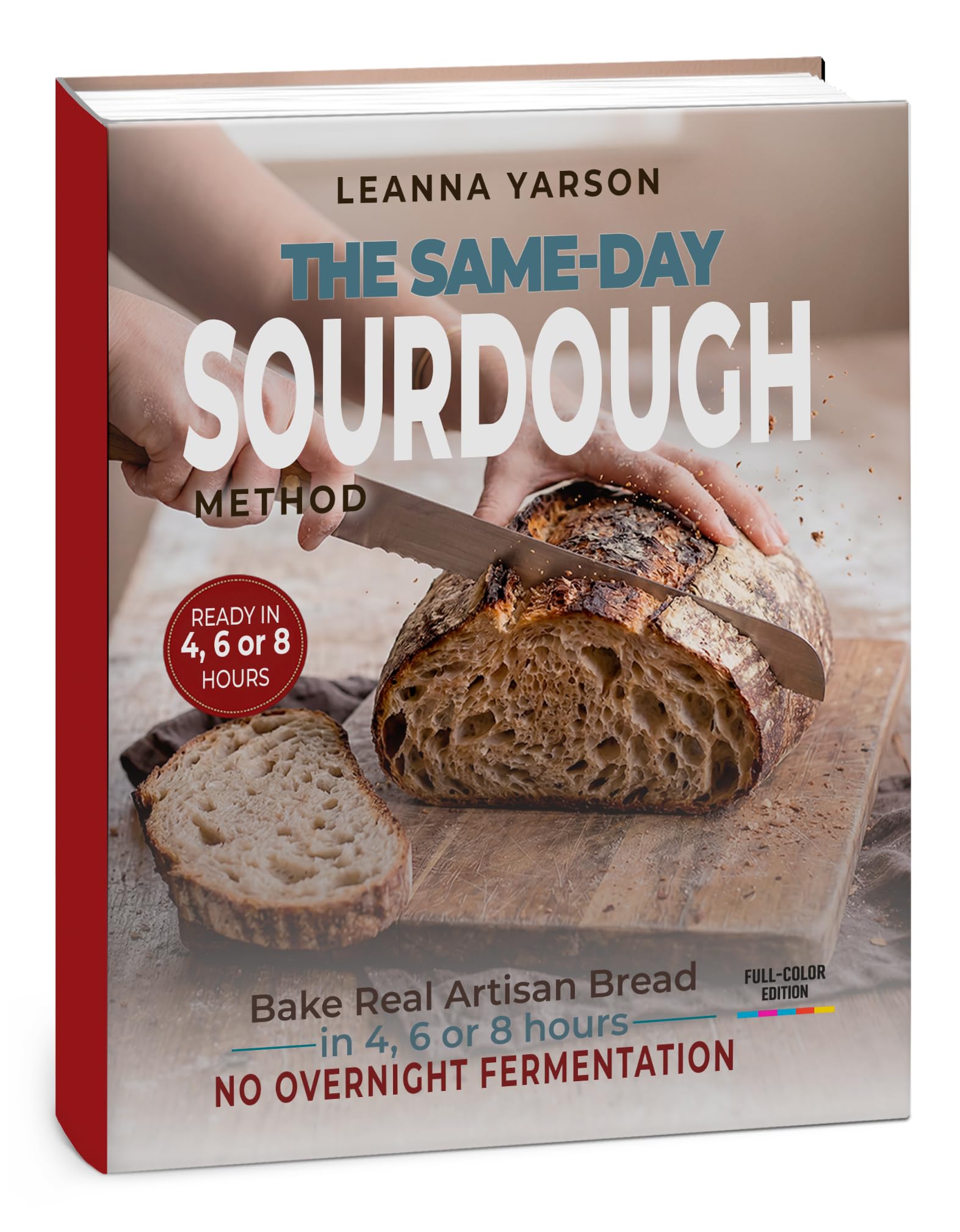 The Same-day Sourdough Method: Bake Real Artisan Bread in 4, 6, or 8 Hours: No Overnight Fermentation Required Artisan Baking
