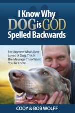 I Know Why Dog Is God Spelled Backwards: for Anyone Who’s Ever Loved a Dog This Is the Message They Want You to Know