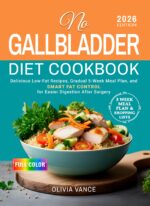 No Gallbladder Diet Cookbook: Delicious Low-fat Recipes, Gradual 5-week Meal Plan, and Smart Fat Control for Easier Digestion After Surgery