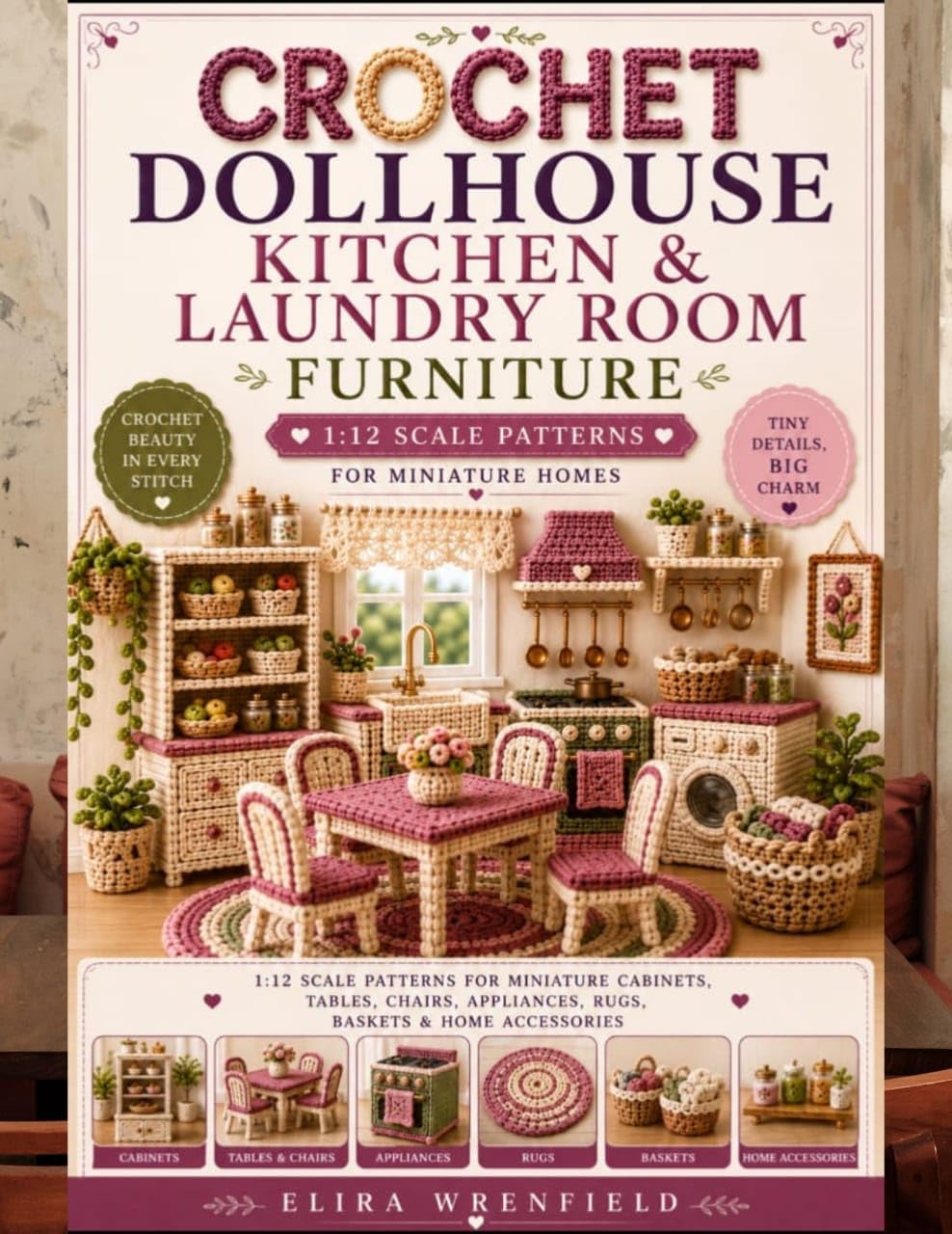 Crochet Dollhouse Kitchen & Laundry Room Furniture: 1:12 Scale Patterns for Miniature Cabinets, Tables, Chairs, Appliances, Rugs, Baskets & Home ... ... Dollhouse Furniture World Series Book