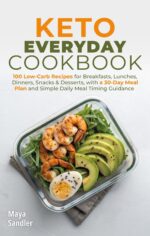 Keto Everyday Cookbook: 100 Low-carb Recipes for Breakfasts, Lunches, Dinners, Snacks & Desserts, With a 30-day Meal Plan and Simple Daily Meal Timing Guidance