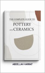 The Complete Guide to Pottery and Ceramics: a Hands-on Journey Through Techniques, Glazes, Firing, and Artistic Expression