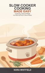 Slow Cooker Cooking Made Easy: a Beginner's Guide to Easy, Hands-off Meals That Cook While You Live Your Day -- From Safe Setup to Soups, Stews, and Tender Roasts