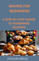 Baking for Beginners: a Step-by-step Guide to Homemade Pastries