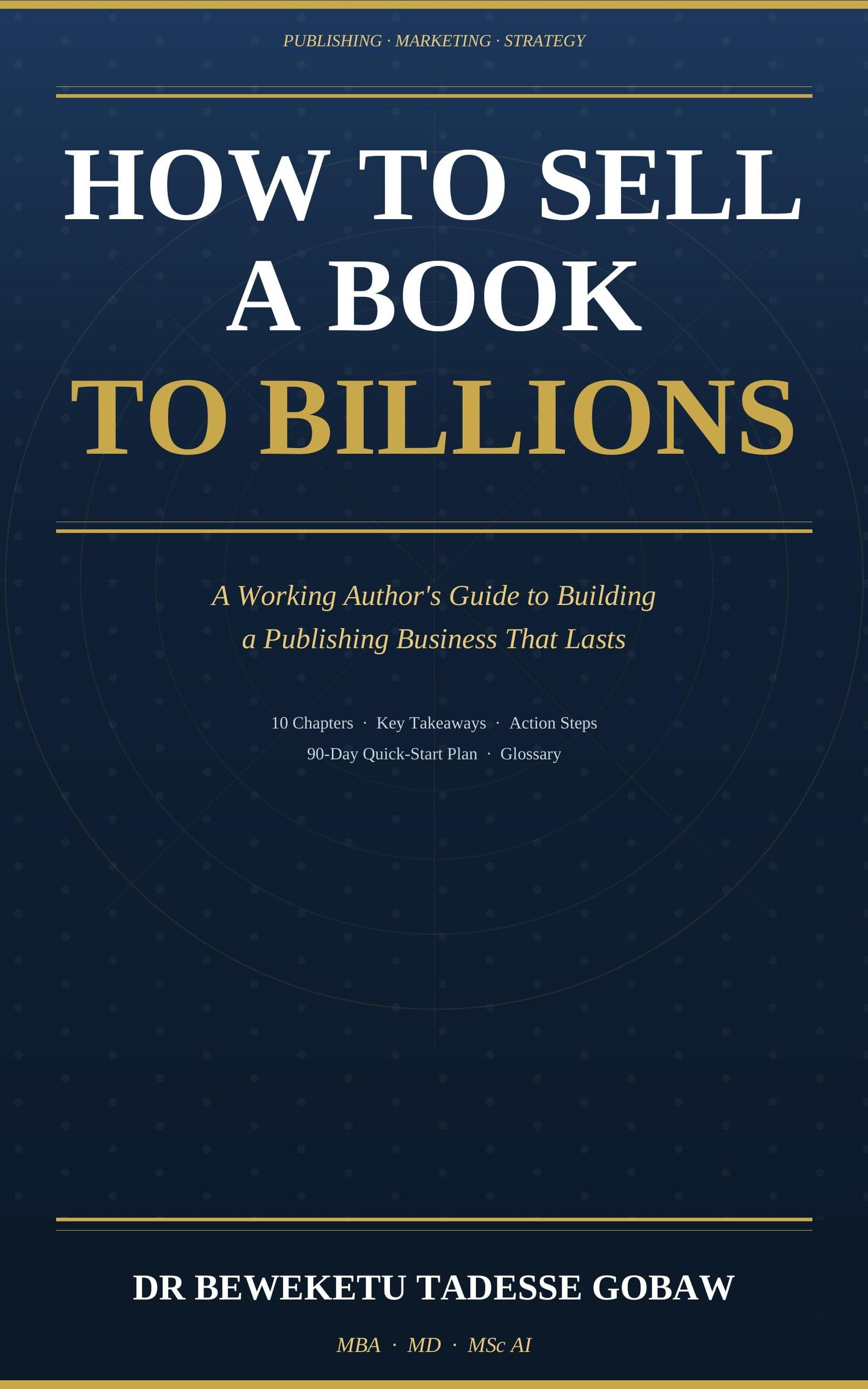 How to Sell a Book to Billions: a Working Author's Guide to Building a Publishing Business That Lasts
