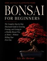 Bonsai for Beginners: the Complete Step-by-step Illustrated Guide to Growing, Pruning, and Caring for a Healthy Bonsai Tree at Home — Without Killing Your First One