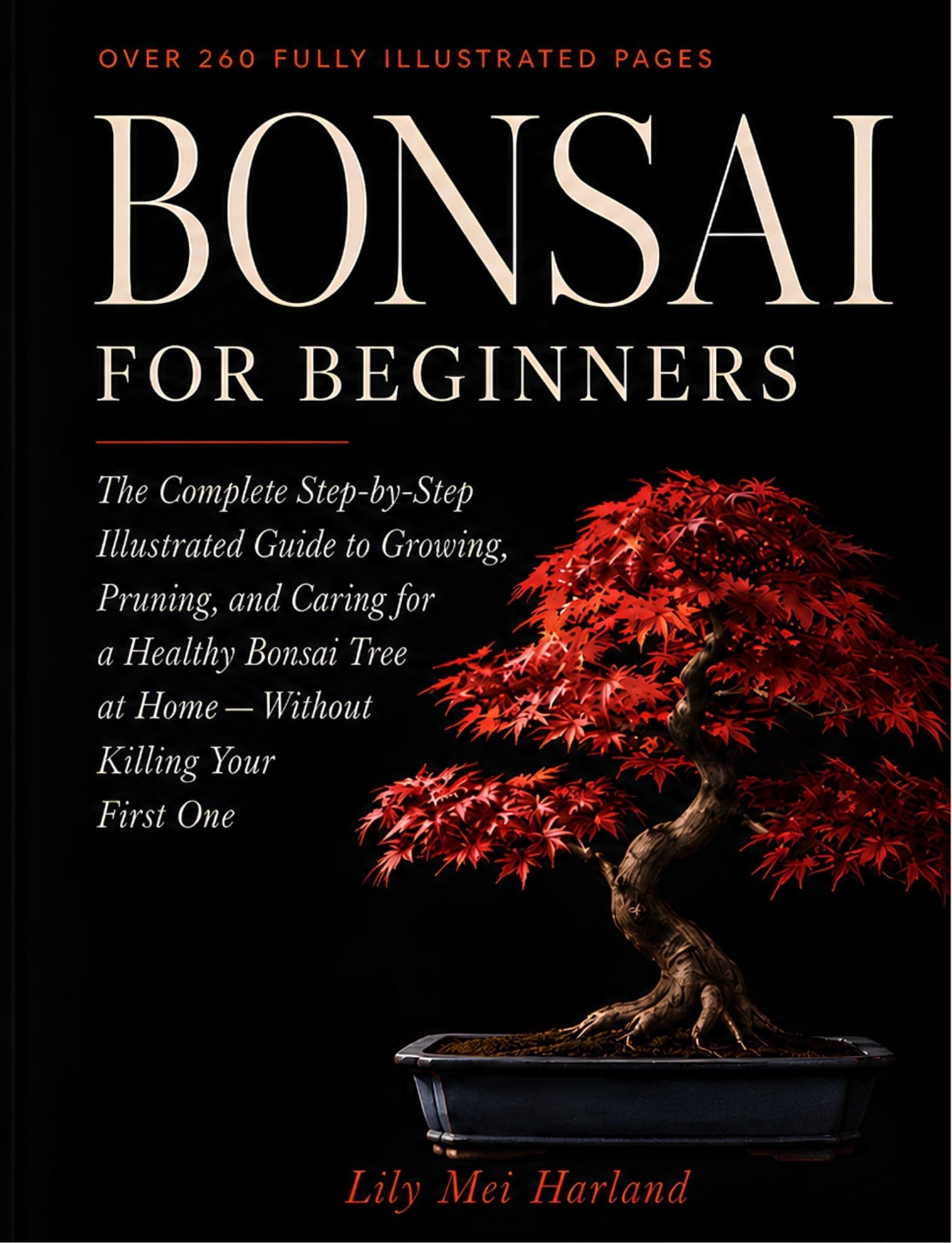 Bonsai for Beginners: the Complete Step-by-step Illustrated Guide to Growing, Pruning, and Caring for a Healthy Bonsai Tree at Home — Without Killing Your First One