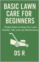 Basic Lawn Care for Beginners: Simple Steps to Keep Your Lawn Healthy, Tidy, and Low-maintenance Home Maintenance Series Book
