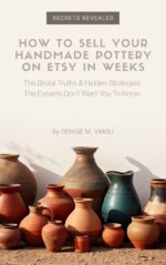 How to Sell Your Handmade Pottery on Etsy in Weeks: the Brutal Truths & Hidden Strategies the Experts Don't Want You to Know Pottery