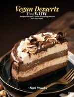 Vegan Desserts That Wow: 65 Easy Vegan Dessert Recipes for Beginners – Simple, Foolproof Baking With Everyday Ingredients Dairy, No