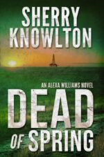 Dead of Spring: an Alexa Williams Novel