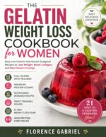 The Gelatin Weight Loss Cookbook for Women: Easy Low-calorie Nutritionist-designed Recipes to Lose Weight, Boost Collagen, and Beat Sweet Cravings