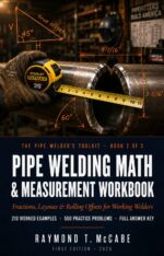Pipe Welding Math & Measurement Workbook: From Fractions to Rolling Offsets — the Working Welder's Math Companion Pipe Welder's Toolkit Book