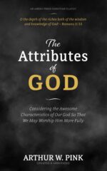 The Attributes of God: Considering the Awesome Characteristics of Our God So That We May Worship Him More Fully [updated and Annotated]