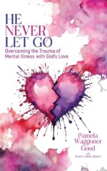 He Never Let Go: Overcoming the Trauma of Mental Illness With God's Love