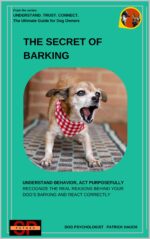 The Secret of Barking: Understand Behavior, Act Purposefully - Recognize the Real Reasons Behind Your Dog's Barking and React Correctly Trust. ... the Ultimate Guide for All Dog