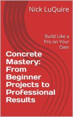 Concrete Mastery: From Beginner Projects to Professional Results: Build Like a Pro on Your Own