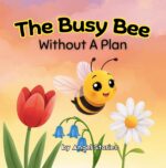 The Busy Bee Without a Plan for Kids Ages 2-7 Years Old: a Rhyming Toddler Story About Focus, Planning, Emotional Regulation Perfect for Preschoolers, Early Readers & Bedtime Stories