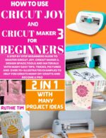 How to Use Cricut Maker 3 and Cricut Joy for Beginners: a Step-by-step Beginners Guide to Master Cricut Joy, Cricut Maker 3, Design Space, Tools & Materials ... With Easy Tips, Tricks and 70+ Diy Projects