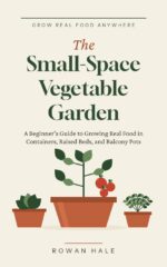 The Small-space Vegetable Garden: a Beginner's Guide to Growing Real Food in Containers, Raised Beds, and Balcony Pots