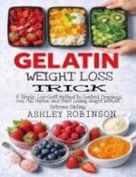 Gelatin Weight Loss Trick: a Simple, Low-cost Method to Control Cravings, Feel Full Faster, and Start Losing Weight Without Extreme Dieting