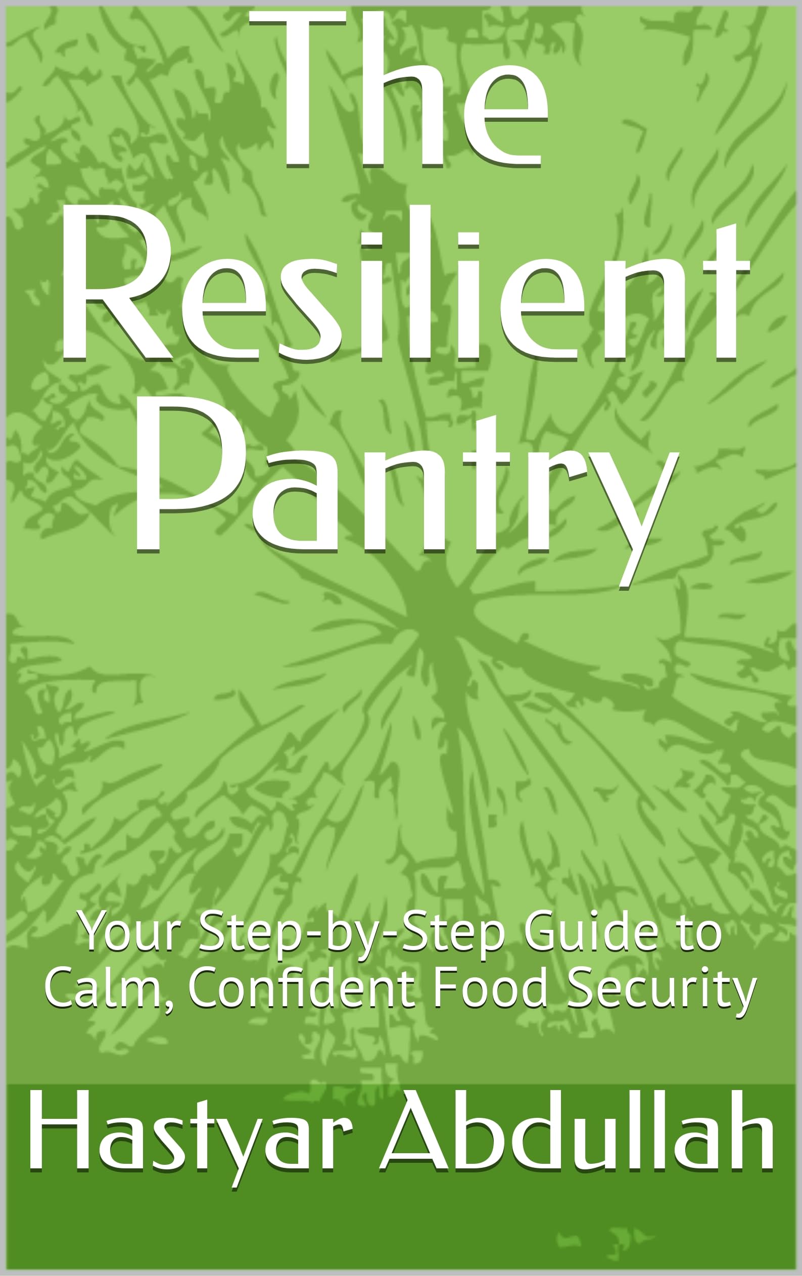 The Resilient Pantry: Your Step-by-step Guide to Calm, Confident Food Security
