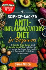 The Science-backed Anti-inflammatatory Diet for Beginners: Hassle-free Guide and Simple Meal Plan to Enhance Immunity, Optimize Gut Health, and Reduce Chronic Pain at Any Age