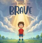 God Made Me Brave: a Christian Children's Book About Courage, Faith, and Hearing God's Voice; a Rhyming Bedtime Story for Kids Ages 3-5, 6-8 Made Me