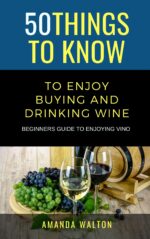 50 Things to Know to Enjoy Buying and Drinking Wine: Beginners Guide to Enjoying Vino Things to Know Food &