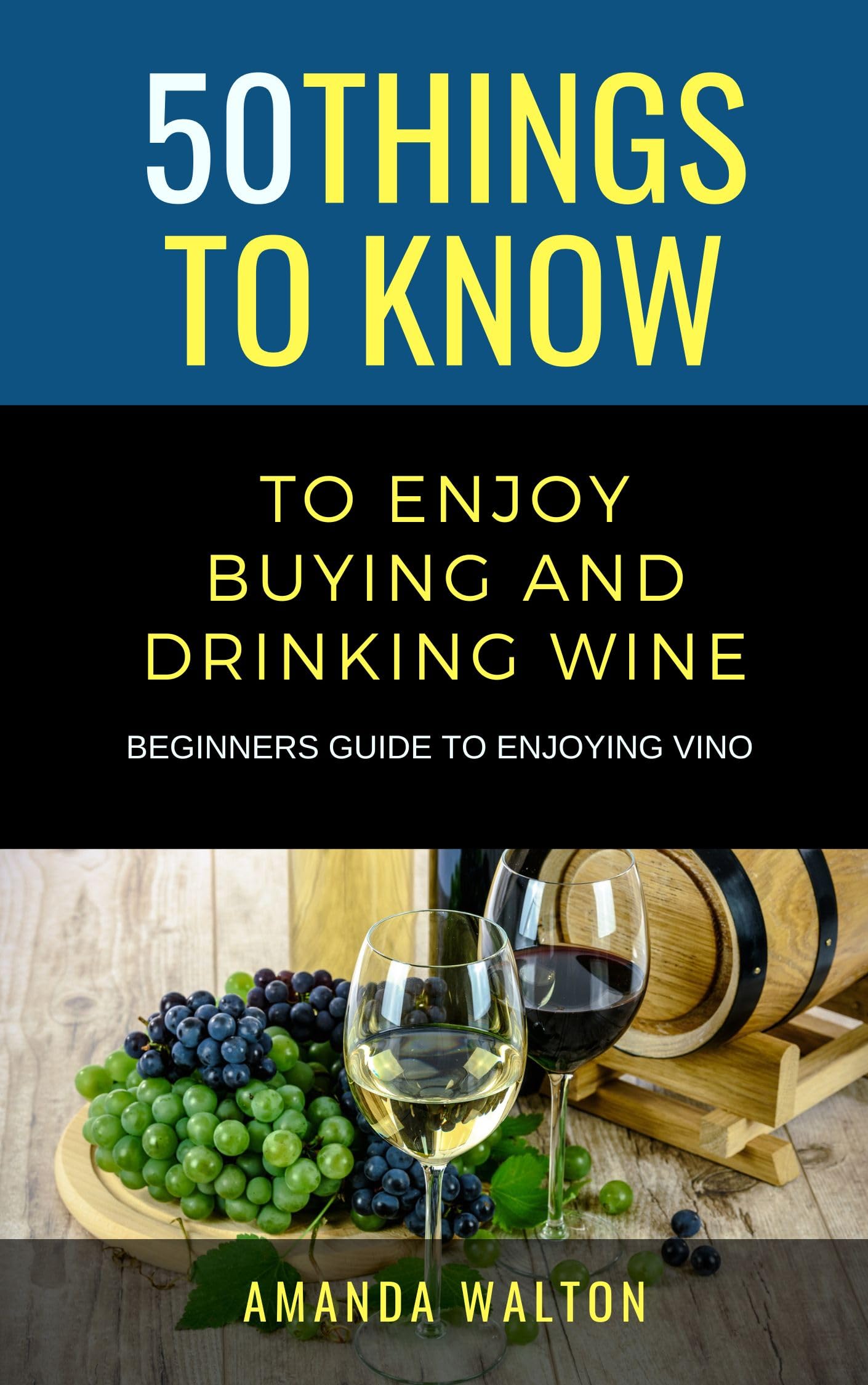 50 Things to Know to Enjoy Buying and Drinking Wine: Beginners Guide to Enjoying Vino Things to Know Food &