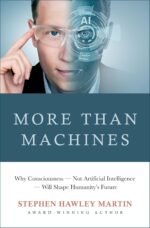 More Than Machines: Why Consciousness — Not Artificial Intelligence — Will Shape Humanity’s Future