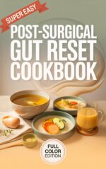 Post-surgical Gut Reset Cookbook: Healing Recipes to Restore Digestion, Reduce Inflammation & Rebuild Strength After Surgery