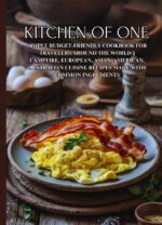 Kitchen of One: Simple Budget-friendly Cookbook for Travelers Around the World || Campfire, European, Asian, American, Australian Cuisine Recipes Made With Common Ingredients