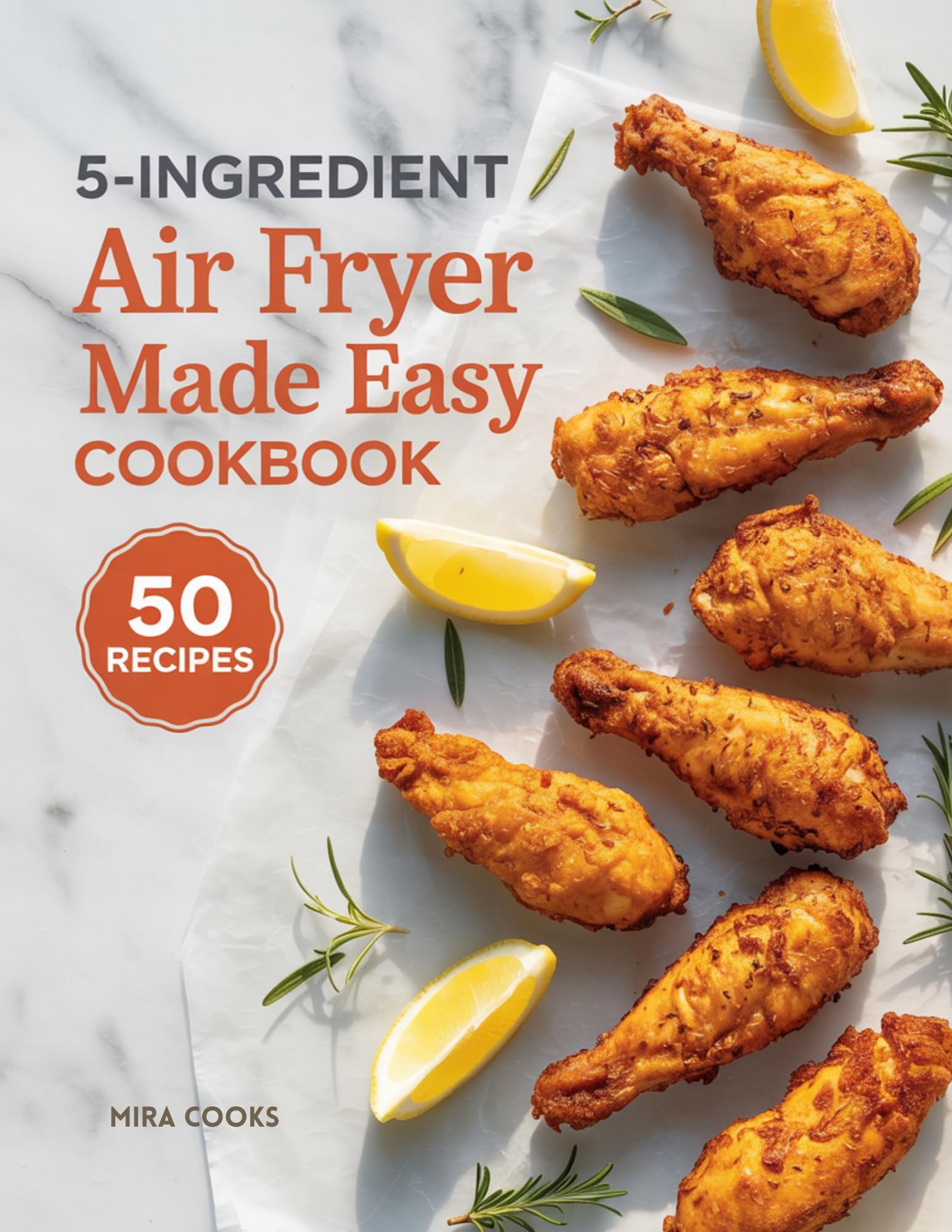 5-ingredient Air Fryer Made Easy Cookbook: Quick, Flavor-packed Meals Anyone Can Make With Minimal Prep