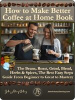 How to Make Better or the Best Coffee at Home Book: the Beans, Roast, Grind, Blend, Brew, Herbs & Spices, the Best Easy Steps Guide From Beginner to Great to Mastery
