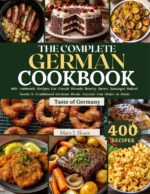 The Complete German Cookbook: 400+ Authentic Recipes for Classic Breads, Hearty Stews, Sausages, Baked Goods & Traditional German Meals Anyone Can Make at Home World Kitchen